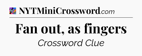 Fan out, as fingers Crossword Clue
