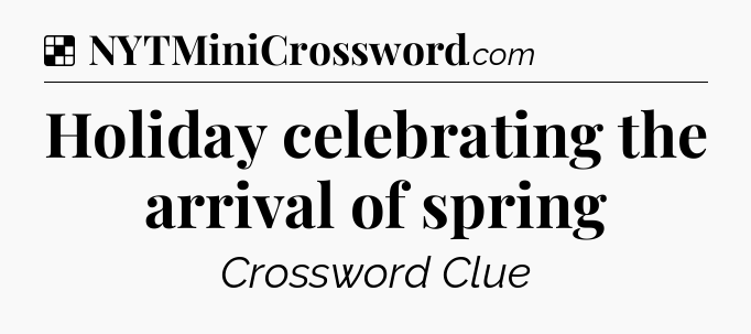 Solution: Holiday celebrating the arrival of spring - NYT Crossword