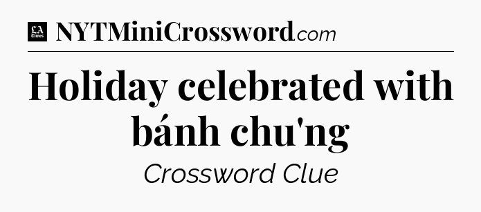 Holiday celebrated with bánh chu'ng - LA Times Crossword