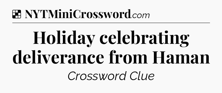 Solution: Holiday celebrating deliverance from Haman - NYT Crossword
