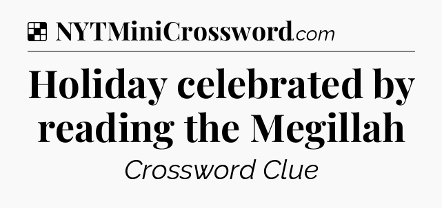Solution: Holiday celebrated by reading the Megillah - NYT Crossword