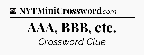 AAA, BBB, etc Crossword Clue
