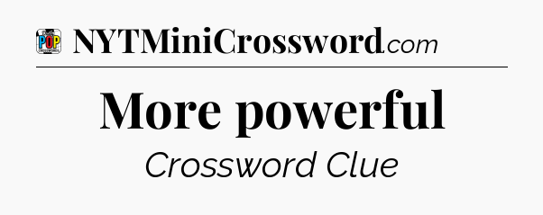 More powerful Crossword Clue