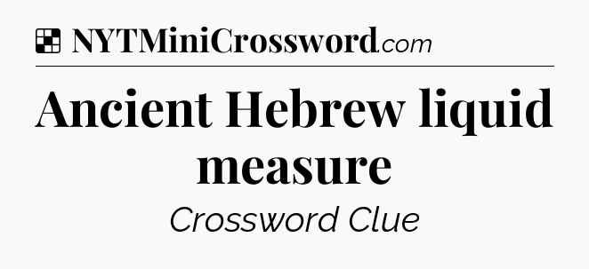 Solution: Ancient Hebrew liquid measure - NYT Crossword
