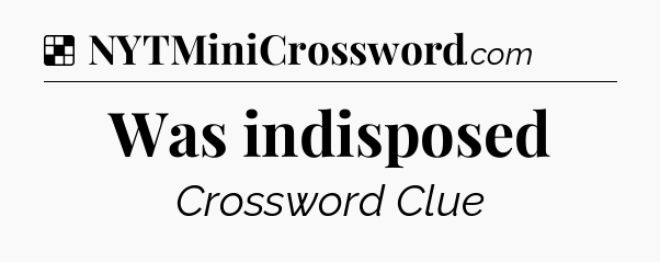 Solution: Was indisposed - NYT Crossword