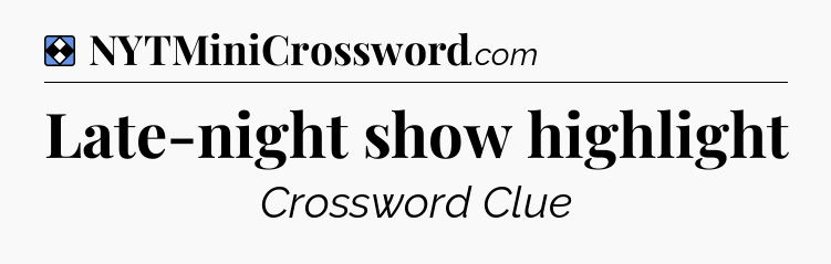 Solution: Late-night show highlight - NYT Mini Crossword