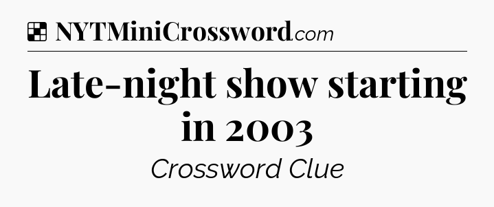 Solution: Late-night show starting in 2003 - NYT Crossword