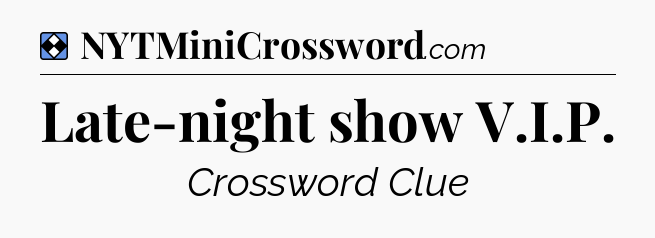 Solution: Late-night show V.I.P - NYT Mini Crossword