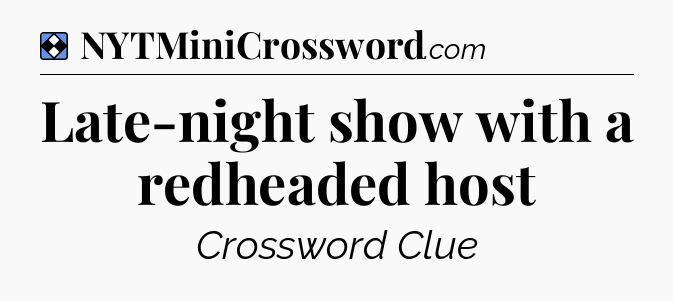Solution: Late-night show with a redheaded host - NYT Mini Crossword