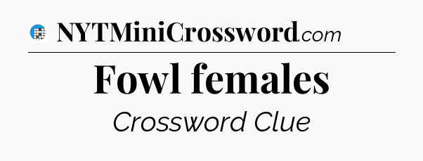 Fowl females Crossword Clue