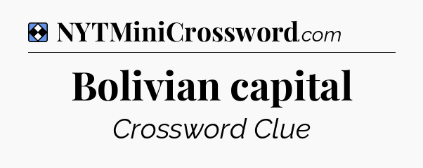 Solution: Bolivian capital - NYT Mini Crossword