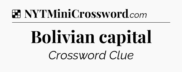 Solution: Bolivian capital - NYT Crossword