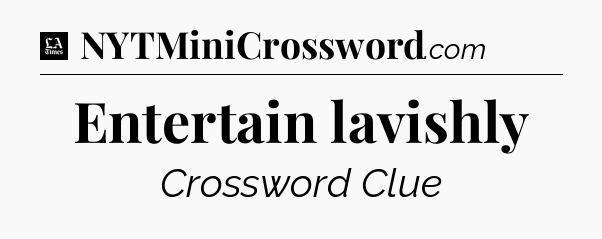 Entertain lavishly - LA Times Crossword