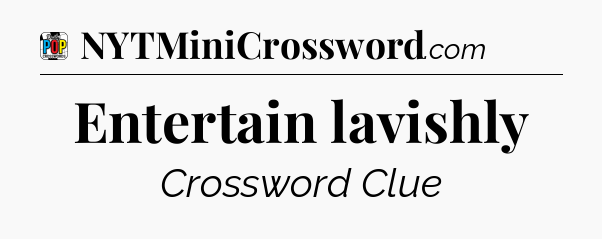 Entertain lavishly Crossword Clue