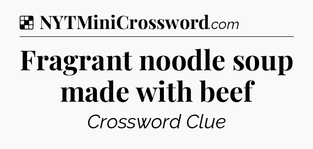 Solution: Fragrant noodle soup made with beef - NYT Crossword