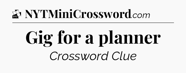 Gig for a planner - Daily Themed Mini Crossword