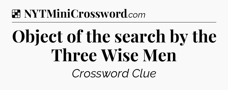 Solution: Object of the search by the Three Wise Men - NYT Crossword