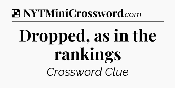 Solution: Dropped, as in the rankings - NYT Crossword