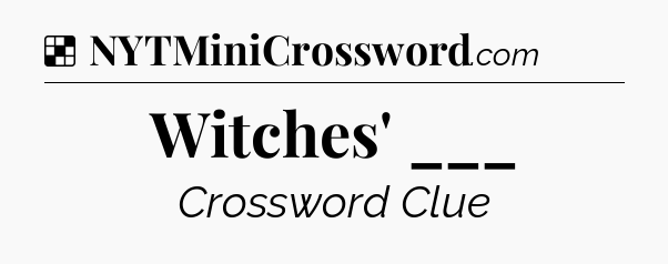 Solution: Witches' ___ - NYT Crossword