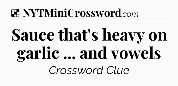 Solution: Sauce that's heavy on garlic ... and vowels - NYT Crossword