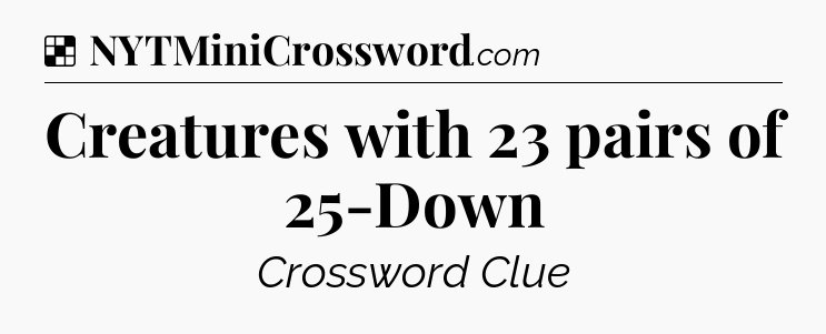 Solution: Creatures with 23 pairs of 25-Down - NYT Crossword
