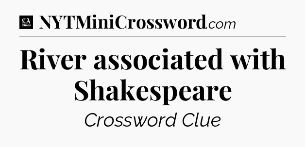 River associated with Shakespeare - LA Times Crossword