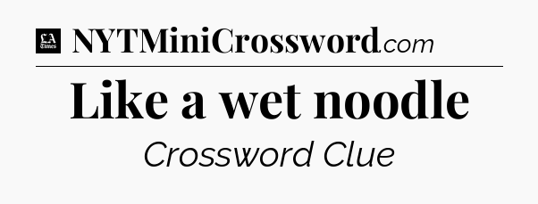 Like a wet noodle - LA Times Crossword