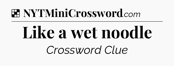 Solution: Like a wet noodle - NYT Crossword