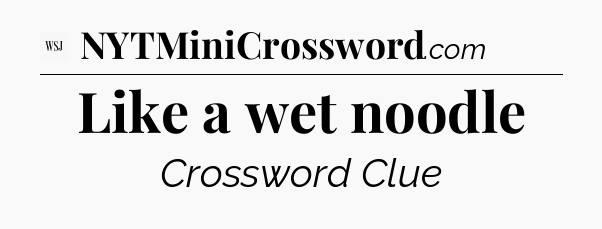 Like a wet noodle - WSJ Crossword