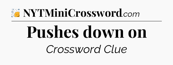 Pushes down on - 7 Little Words