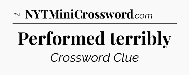 Performed terribly - WSJ Crossword