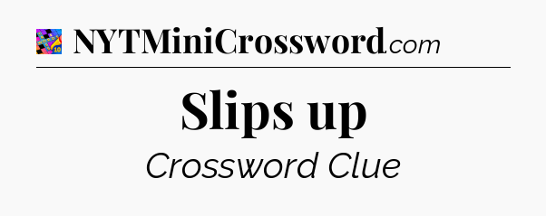Slips up Crossword Clue