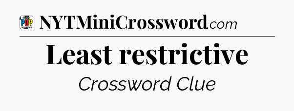 Least restrictive Crossword Clue