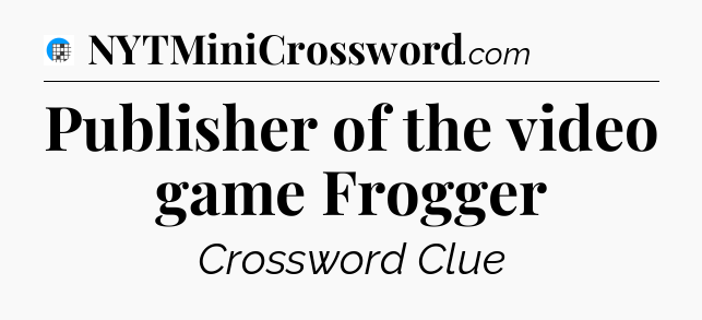 Publisher of the video game Frogger Crossword Clue