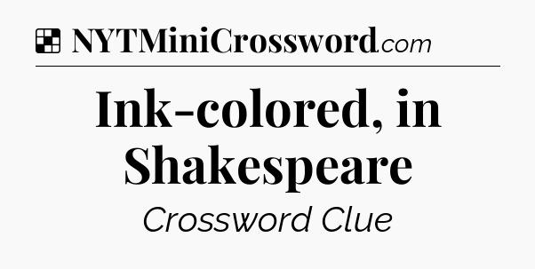 Solution: Ink-colored, in Shakespeare - NYT Crossword