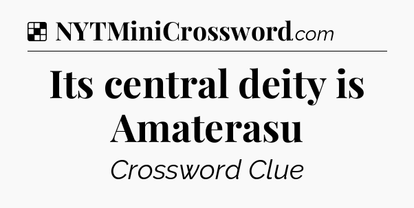 Solution: Its central deity is Amaterasu - NYT Crossword