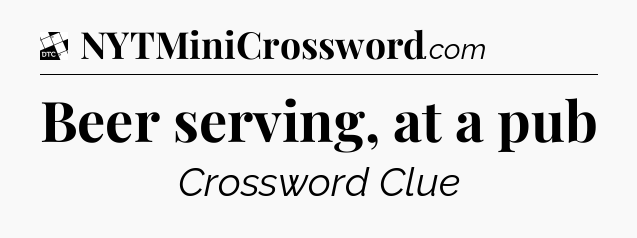 Beer serving, at a pub - Daily Themed Classic Crossword