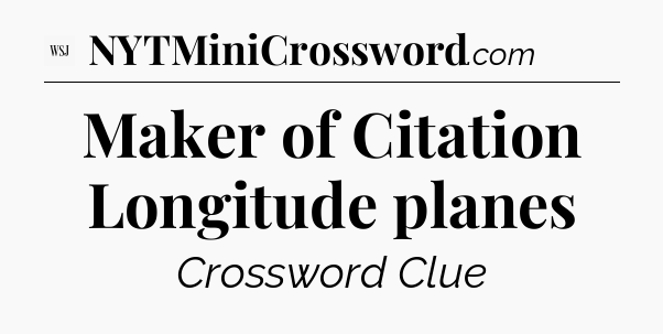 Maker of Citation Longitude planes - WSJ Crossword