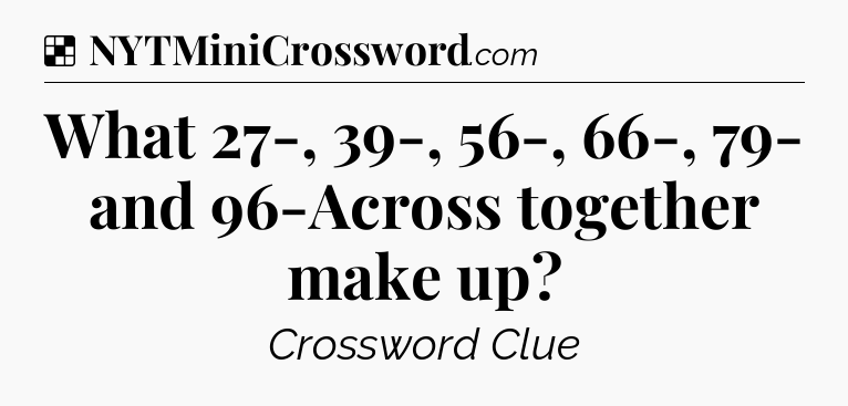 Solution: What 27-, 39-, 56-, 66-, 79- and 96-Across together make up - NYT Crossword
