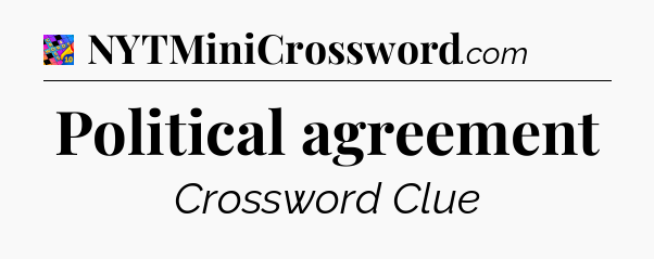 Political agreement Crossword Clue
