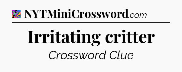 Irritating critter Crossword Clue