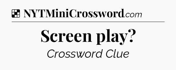 Solution: Screen play - NYT Crossword