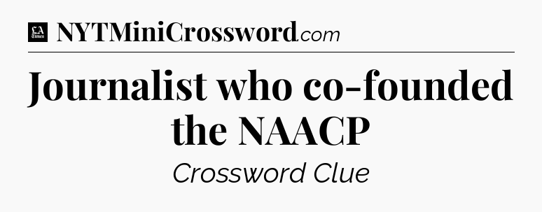 Journalist who co-founded the NAACP - LA Times Crossword