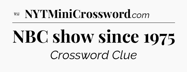 NBC show since 1975 - WSJ Crossword