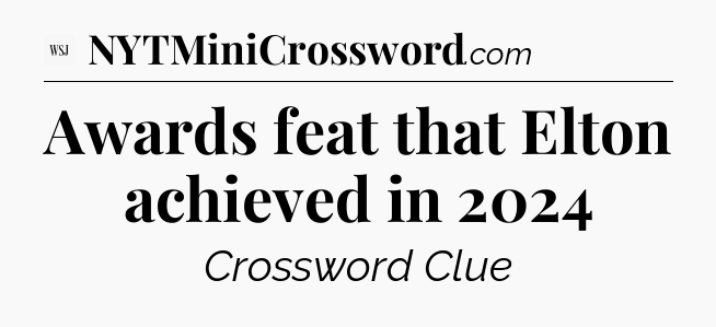 Awards feat that Elton achieved in 2024 - WSJ Crossword