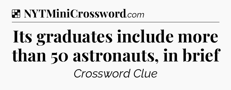 Solution: Its graduates include more than 50 astronauts, in brief - NYT Crossword