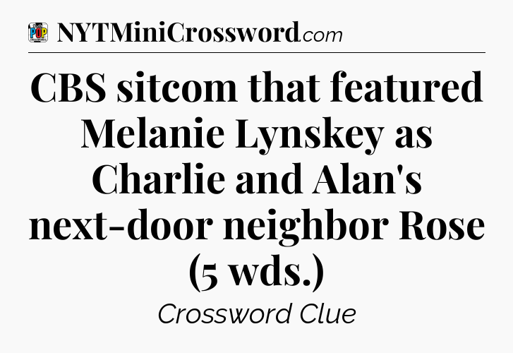 CBS sitcom that featured Melanie Lynskey as Charlie and Alan's next-door neighbor Rose (5 wds.) Crossword Clue