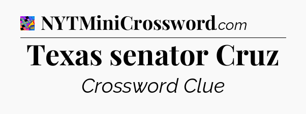 Texas senator Cruz Crossword Clue