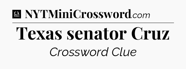 Texas senator Cruz - LA Times Crossword