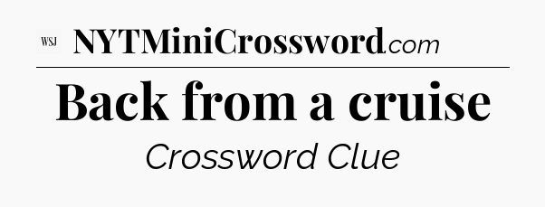 Back from a cruise - WSJ Crossword